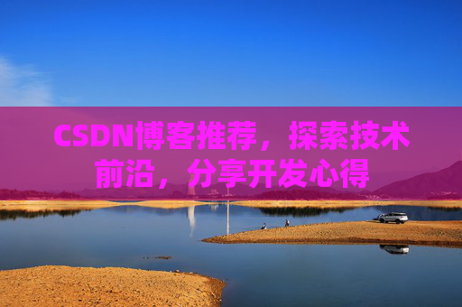CSDN博客推荐，探索技术前沿，分享开发心得